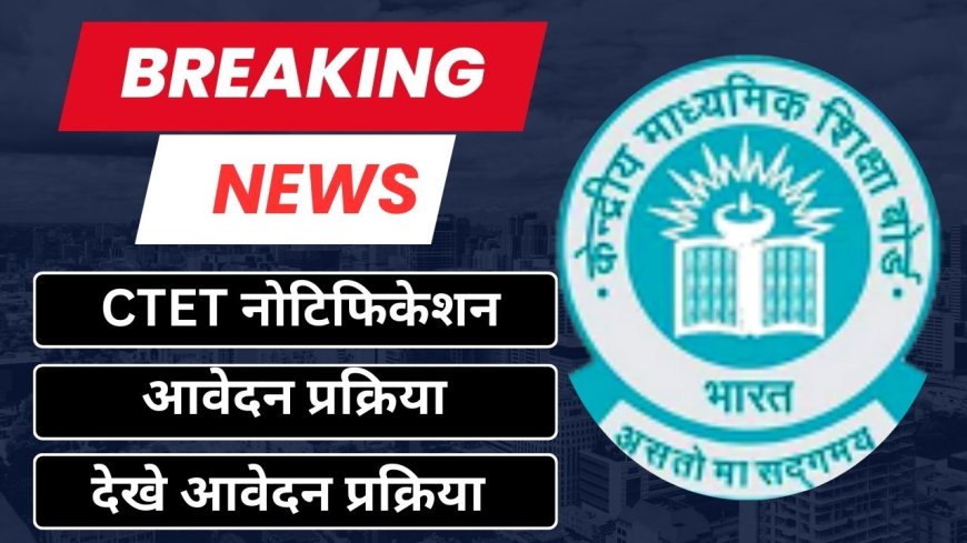 CTET Notification 2025 Update : सीटीईटी परीक्षा का नोटिफिकेशन जल्द , परीक्षा दिसंबर माह मे
